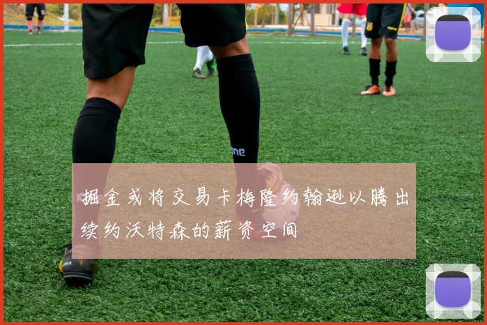 掘金或将交易卡梅隆约翰逊以腾出续约沃特森的薪资空间